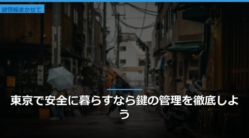 東京で安全に暮らすなら鍵の管理を徹底しよう
